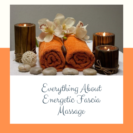 EVERYTHING ABOUT ENERGETIC FASCIA MASSAGE