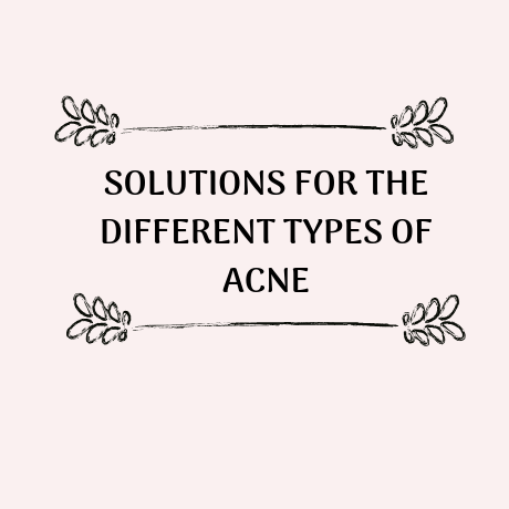 SOLUTIONS FOR THE DIFFERENT TYPES OF ACNE