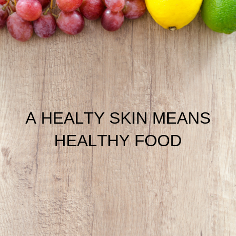 A HEALTY SKIN MEANS HEALTHY FOOD